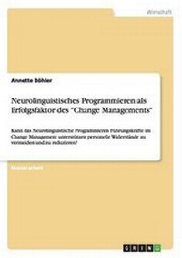 Abbildung von: Neurolinguistisches Programmieren als Erfolgsfaktor des Change Managements - GRIN Verlag
