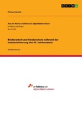 Cover: Kinderarbeit und Kinderschutz w&auml;hrend der Industrialisierung des 19. Jahrhunderts - GRIN Verlag