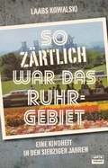 Cover: So z&auml;rtlich war das Ruhrgebiet - SATYR Verlag