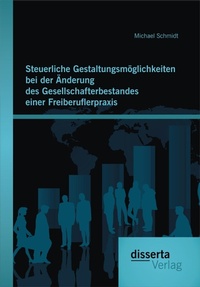 Abbildung von: Steuerliche Gestaltungsmöglichkeiten bei der Änderung des Gesellschafterbestandes einer Freiberuflerpraxis - Diplomica Verlag