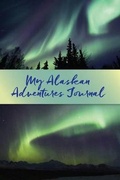 Cover: My Alaskan Adventures Journal: Aurora Borealis - Alaska Northwest Books