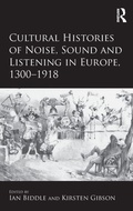 Cover: Cultural Histories of Noise, Sound and Listening in Europe, 1300-1918 - Routledge
