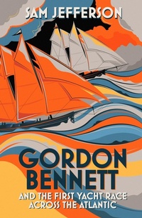 Abbildung von: Gordon Bennett and the First Yacht Race Across the Atlantic - Adlard Coles Nautical