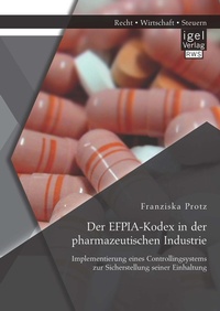 Abbildung von: Der EFPIA-Kodex in der pharmazeutischen Industrie: Implementierung eines Controllingsystems zur Sicherstellung seiner Einhaltung - Diplomica Verlag