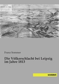 Cover: Die V&ouml;lkerschlacht bei Leipzig im Jahre 1813 - saxoniabuch.de