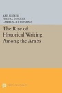 Cover: The Rise of Historical Writing Among the Arabs - Princeton University Press
