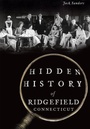 Cover: Hidden History of Ridgefield, Connecticut - Arcadia Publishing (SC)