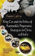 Cover: King Car & The Ethics Of Automobile Proponents' Strategies In China & India - Nova Science Publishers Inc
