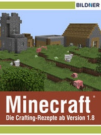 Abbildung von: Minecraft - Die wichtigsten Rezepte ab Version 1.8 auf einen Blick! - BILDNER Verlag