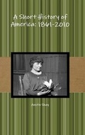 Cover: A Short History of America: 1861-2010 - Lulu Press Inc