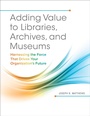 Cover: Adding Value to Libraries, Archives, and Museums - Libraries Unlimited Inc