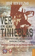 Cover: Ver En Las Tinieblas. Narrativa, Ensayo, Evocaciones - Fondo de Cultura Economica USA