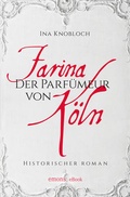 Cover: Farina - Der Parf&uuml;meur von K&ouml;ln. Die gro&szlig;e K&ouml;lner Parf&uuml;m-Saga: Wie alles begann - Emons Verlag