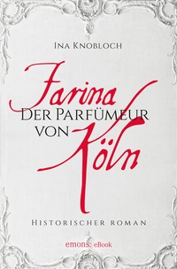 Abbildung von: Farina - Der Parfümeur von Köln. Die große Kölner Parfüm-Saga: Wie alles begann - Emons Verlag