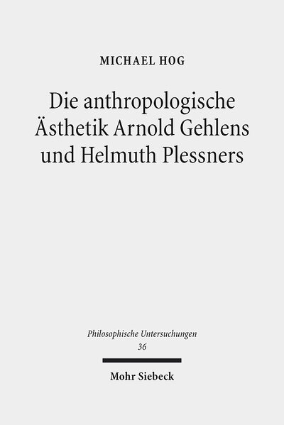 Abbildung von: Die anthropologische Ästhetik Arnold Gehlens und Helmuth Plessners - Mohr Siebeck