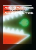 Cover: Animierte Wunderwelten / Animated Wonderworlds - Museum f&uuml;r Gestaltung Z&uuml;rich