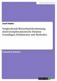 Abbildung von: Vergleichende Wasserhärtebestimmung durch komplexometrische Titration. Grundlagen, Definitionen und Methoden - GRIN Verlag