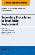 Cover: Secondary Procedures in Total Ankle Replacement, An Issue of Clinics in Podiatric Medicine and Surgery - Elsevier