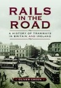 Cover: Rails in the Road: A History of Tramways in Britain and Ireland - Pen & Sword Books Ltd