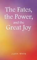Cover: The Fates, the Power, and the Great Joy - Balboa Press