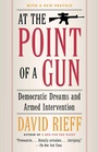 Cover: At the Point Of a Gun: Democratic Dreams and Armed Intervention - Scribner
