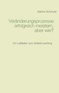 Cover: Ver&auml;nderungsprozesse erfolgreich meistern, aber wie? - BoD - Books on Demand