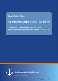 Abbildung von: Liberalizing Europe's Skies - A Failure? An Analysis of Airline Entry and Exit in the Post-liberalized German Airline Market, 1993-2006 - Anchor Academic Publishing