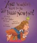 Cover: You Wouldn't Want to Be Sir Isaac Newton! a Lonely Life You'd Rather Not Lead - Turtleback Books