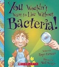 Cover: You Wouldn't Want to Live Without Bacteria! - Turtleback Books