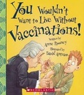 Cover: You Wouldn't Want to Live Without Vaccinations! - Turtleback Books