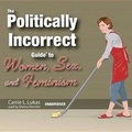 Cover: The Politically Incorrect Guide to Women, Sex, and Feminism - Blackstone Publishing