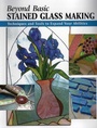 Cover: Beyond Basic Stained Glass Making - Stackpole Books