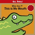 Cover: Go, Baby!: Who Am I? This is My Mouth - Orchard Books