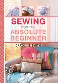 Abbildung von: Sewing for the Absolute Beginner - Search Press Ltd