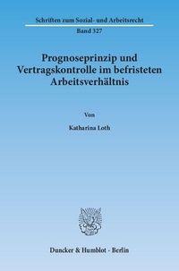 Abbildung von: Prognoseprinzip und Vertragskontrolle im befristeten Arbeitsverhältnis. - Duncker & Humblot