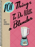 Cover: 101 Things to Do with a Blender - Gibbs M. Smith Inc