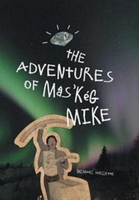 Abbildung von: The Adventures of Mas'keg Mike - FriesenPress