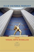 Cover: Allie Victoria Tennant and the Visual Arts in Dallas - Texas A & M University Press