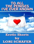 Cover: To All the Penises I've Ever Known: Erotic Shorts By Lori Schafer - Lori Schafer