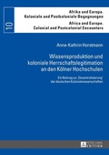 Cover: Wissensproduktion und koloniale Herrschaftslegitimation an den K&ouml;lner Hochschulen - Peter Lang Verlag