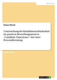 Abbildung von: Untersuchung der Kandidatenzufriedenheit im passiven Bewerbungsprozess. "Candidate Experience" mit einer Personalberatung - GRIN Verlag