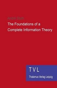 Enlarge image Cover: The Foundations of a Complete Information Theory - Foundations of a Complete Information Theory