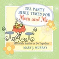 Cover: Tea Party Bible Times for Mom and Me - Harvest House Publishers,U.S.