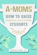 Cover: A-Moms: How to Raise Competitive Award-Winning Students - BOOKBABY