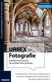 Abbildung von: Foto Praxis URBEX Fotografie - FRANZIS GmbH