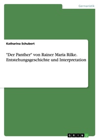 Enlarge image Cover: "Der Panther" von Rainer Maria Rilke. Entstehungsgeschichte und Interpretation - GRIN Verlag