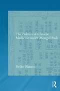 Cover: The Politics of Chinese Medicine Under Mongol Rule - Routledge