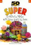 Cover: 50 Nifty Super Crafts to Make with Things Around the House - McGraw-Hill Professional