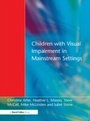 Cover: Children with Visual Impairment in Mainstream Settings - David Fulton Publishers Ltd