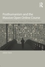 Cover: Posthumanism and the Massive Open Online Course - Routledge